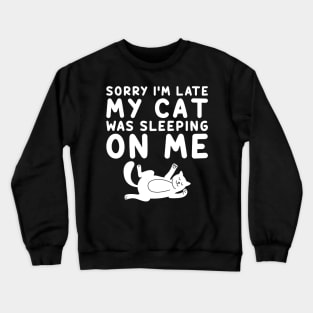 Sorry I'm Late My Cat Was Sleeping On Me Crewneck Sweatshirt